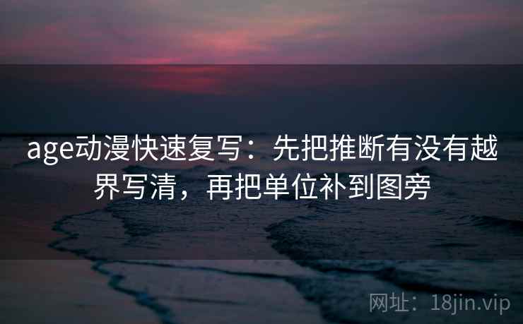 age动漫快速复写：先把推断有没有越界写清，再把单位补到图旁