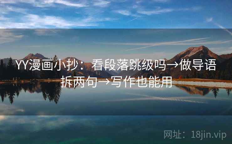 YY漫画小抄：看段落跳级吗→做导语拆两句→写作也能用